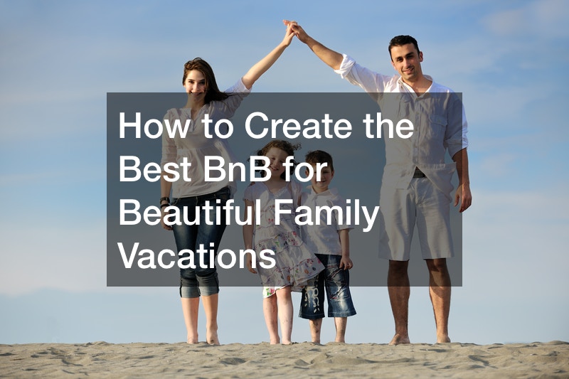 How to Create the Best BnB for Beautiful Family Vacations