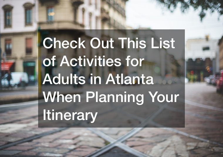 Check Out This List of Activities for Adults in Atlanta When Planning Your Itinerary