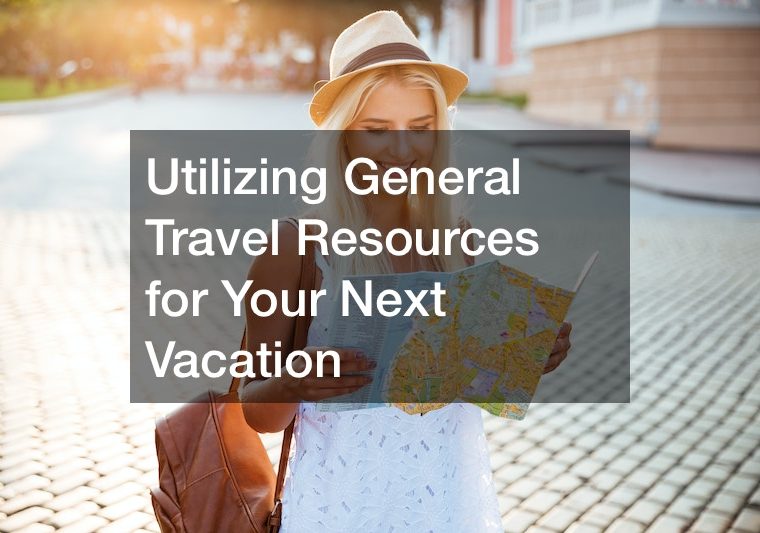 Utilizing General Travel Resources for Your Next Vacation