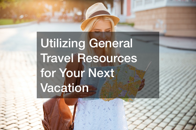 Utilizing General Travel Resources for Your Next Vacation