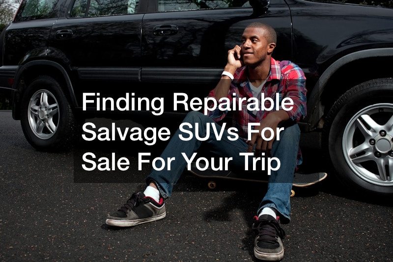 Finding Repairable Salvage SUVs For Sale For Your Trip