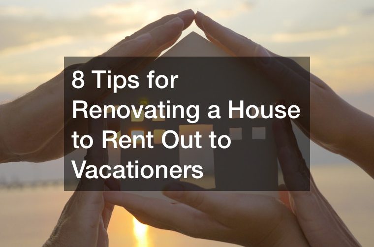 8 Tips for Renovating a House to Rent Out to Vacationers