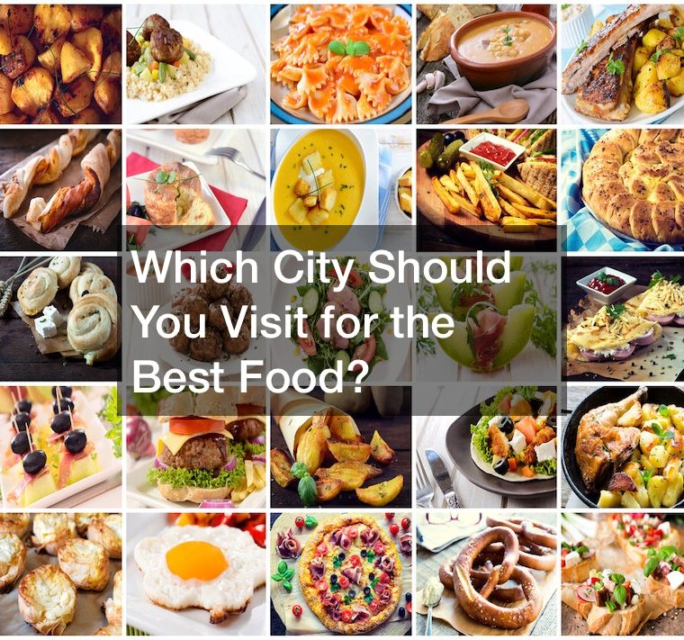 Which City Should You Visit for the Best Food?