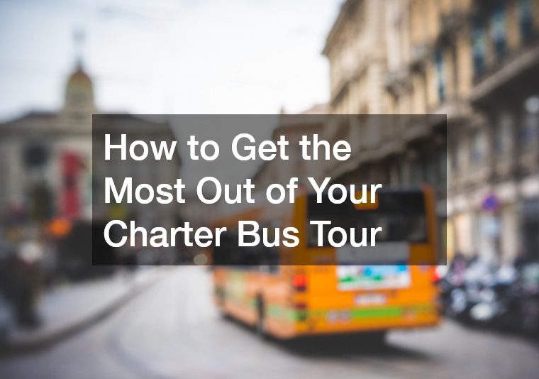 How to Get the Most Out of Your Charter Bus Tour