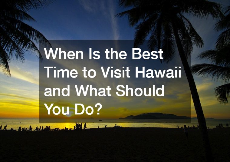 When Is the Best Time to Visit Hawaii and What Should You Do?