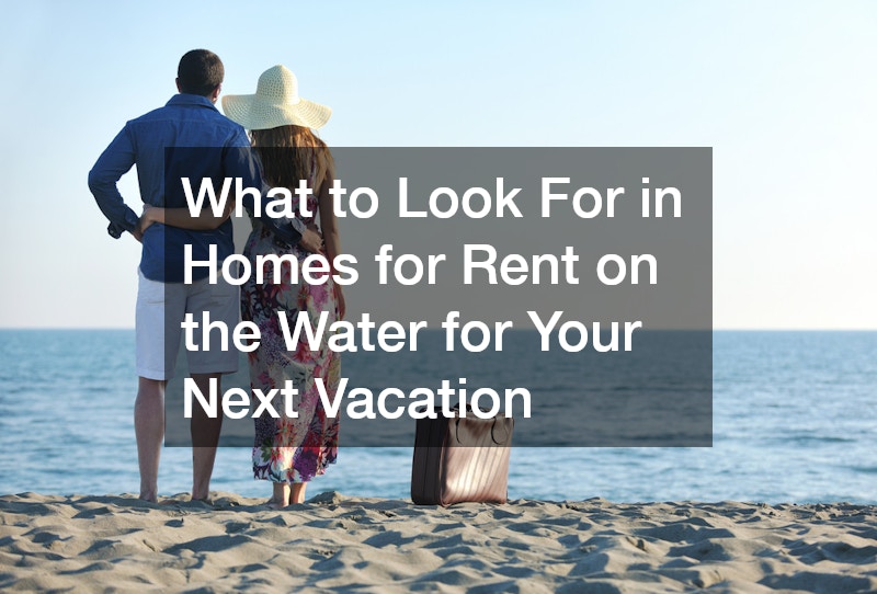 What to Look For in Homes for Rent on the Water for Your Next Vacation